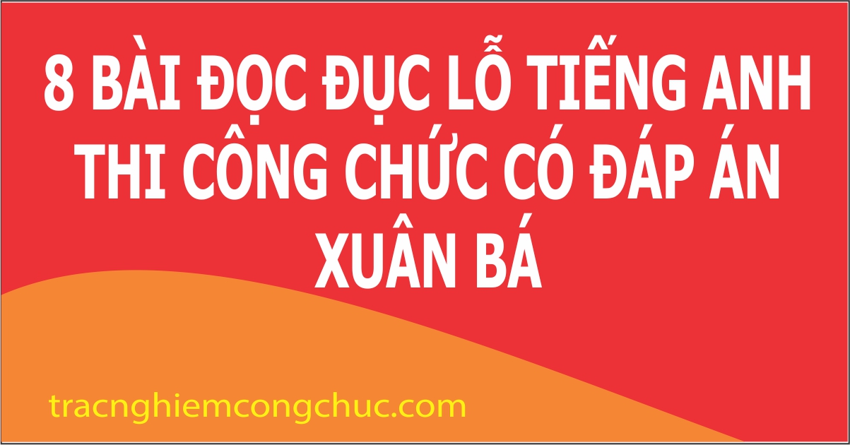 8 bài đọc đục lỗ Tiếng Anh  thi công chức có đáp án- Xuân Bá